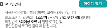 로그인안내:사용자아이디는 학생(학번),교직원(사번)입니다. 최초 초기 비밀번호는 (S주민번호 7자리이며 비밀번호 4회이상 오류시 일반 로그인 및 공인인증서 로그인 둘다 제한 됩니다